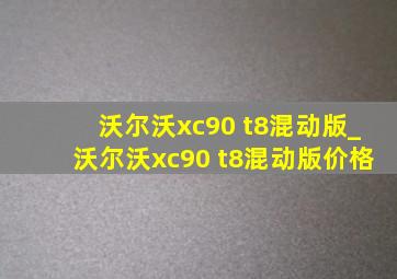 沃尔沃xc90 t8混动版_沃尔沃xc90 t8混动版价格